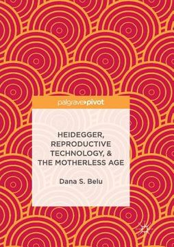 portada Heidegger, Reproductive Technology, & the Motherless Age (en Inglés)
