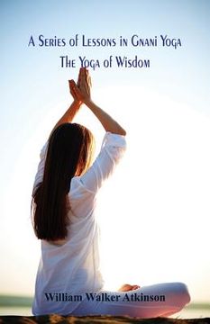 portada A Series of Lessons in Gnani Yoga: The Yoga of Wisdom