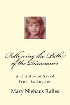 portada Following the Path of the Dinosaurs: A Childhood Saved From Extinction (en Inglés)