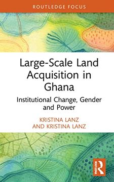 portada Large-Scale Land Acquisition in Ghana: Institutional Change, Gender and Power (Routledge Studies in Global Land and Resource Grabbing) (en Inglés)