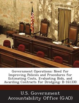 portada Government Operations: Need for Improving Policies and Procedures for Estimating Costs, Evaluating Bids, and Awarding Contracts for Dredging: (en Inglés)