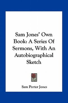 portada sam jones' own book: a series of sermons, with an autobiographical sketch (en Inglés)