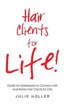portada Hair Clients for Life!: Guide for Hairdressers to Connect with and Retain Hair Clients for Life! (en Inglés)