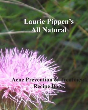 portada LAURIE PIPPEN'S ALL NATURAL Acne Prevention & Treatment Recipe Book (en Inglés)