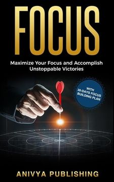 portada Focus - Maximize Your Focus and Accomplish Unstoppable Victories (With 30-Days Focus Building Plan) (en Inglés)