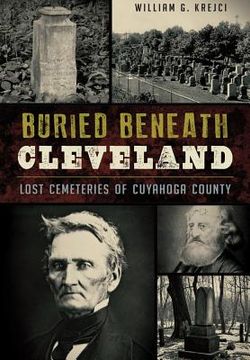 portada Buried Beneath Cleveland:: Lost Cemeteries of Cuyahoga County (en Inglés)