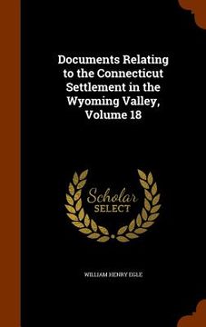 portada Documents Relating to the Connecticut Settlement in the Wyoming Valley, Volume 18