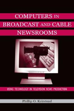 portada computers in broadcast and cable newsrooms: using technology in television news production (in English)