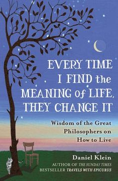 portada Every Time I Find the Meaning of Life, They Change It: Wisdom of the Great Philosophers on How to Live