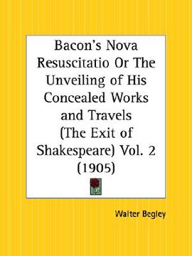 portada bacon's nova resuscitatio or the unveiling of his concealed works and travels; the exit of shakespeare part 2