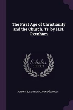 portada The First Age of Christianity and the Church, Tr. by H.N. Oxenham (en Inglés)
