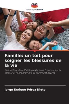 portada Famille: un toit pour soigner les blessures de la vie (en Francés)