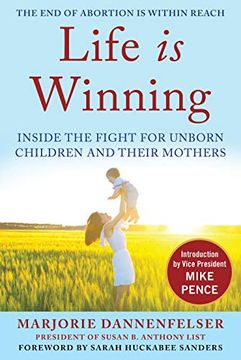 portada Life is Winning: Inside the Fight for Unborn Children and Their Mothers, With an Introduction by Vice President Mike Pence & a Foreword by Sarah Huckabee Sanders (in English)