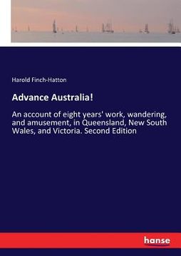 portada Advance Australia!: An account of eight years' work, wandering, and amusement, in Queensland, New South Wales, and Victoria. Second Editio (en Inglés)