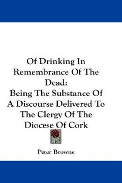 portada of drinking in remembrance of the dead: being the substance of a discourse delivered to the clergy of the diocese of cork (en Inglés)