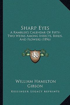 portada sharp eyes: a rambler's calendar of fifty-two weeks among insects, birds, and flowers (1896)
