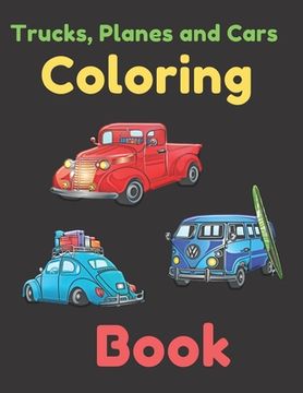 portada Trucks, Planes and Cars Coloring Book: COLORING AND ACTIVITY BOOK FOR KIDS AND TODDLERS IN PRESCHOOL AGES 2 TO 15, 42 pages 8.5 by 11. (en Inglés)