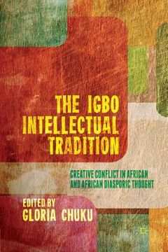 portada The Igbo Intellectual Tradition: Creative Conflict in African and African Diasporic Thought (in English)