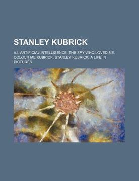 portada stanley kubrick: a.i. artificial intelligence, the spy who loved me, colour me kubrick, stanley kubrick: a life in pictures (en Inglés)