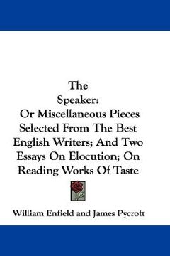 portada the speaker: or miscellaneous pieces selected from the best english writers; and two essays on elocution; on reading works of taste (en Inglés)