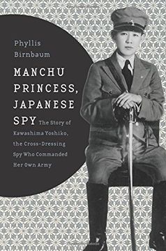 portada Manchu Princess, Japanese Spy: The Story of Kawashima Yoshiko, the Cross-Dressing spy who Commanded her own Army (Asia Perspectives: History, Society, and Culture) (en Inglés)