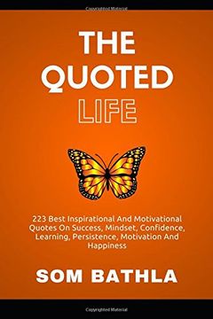 portada The Quoted Life: 223 Best Inspirational and Motivational Quotes on Success, Mindset, Confidence, Learning, Persistence, Motivation and Happiness