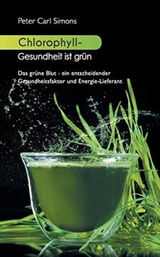 portada Chlorophyll - Gesundheit ist Grün: Das Grüne Blut - ein Entscheidender Gesundheitsfaktor und Energie-Lieferant (en Alemán)