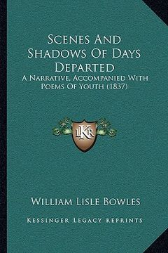 portada scenes and shadows of days departed: a narrative, accompanied with poems of youth (1837) a narrative, accompanied with poems of youth (1837) (in English)
