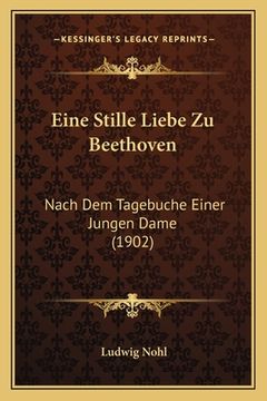 portada Eine Stille Liebe Zu Beethoven: Nach Dem Tagebuche Einer Jungen Dame (1902) (en Alemán)