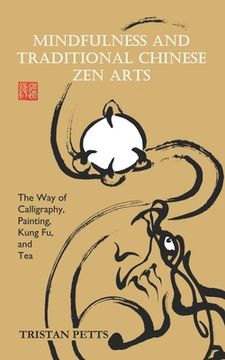 portada Mindfulness and Traditional Chinese Zen Arts: The Way of Calligraphy, Painting, Kung Fu, and Tea (en Inglés)