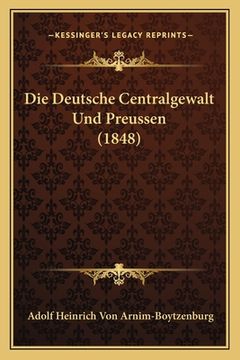 portada Die Deutsche Centralgewalt Und Preussen (1848) (en Alemán)