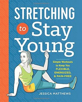 portada Stretching to Stay Young: Simple Workouts to Keep You Flexible, Energized, and Pain Free (en Inglés)