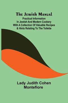 portada The Jewish Manual; Practical Information in Jewish and Modern Cookery with a Collection of Valuable Recipes & Hints Relating to the Toilette