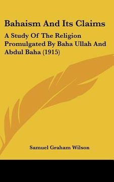 portada bahaism and its claims: a study of the religion promulgated by baha ullah and abdul baha (1915) (in English)