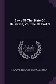 portada Laws Of The State Of Delaware, Volume 10, Part 3 (en Inglés)