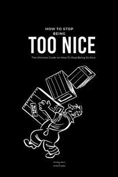 portada How To Stop Being Too Nice: The Ultimate Guide on How To Stop Being So Nice (en Inglés)