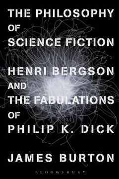 portada The Philosophy of Science Fiction: Henri Bergson and the Fabulations of Philip K. Dick (en Inglés)