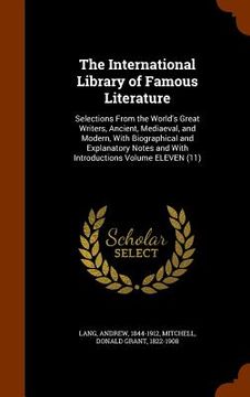 portada The International Library of Famous Literature: Selections From the World's Great Writers, Ancient, Mediaeval, and Modern, With Biographical and Expla