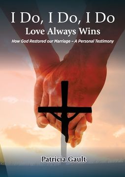 portada I do, I do, I do - Love always wins: How God Restored our Marriage - A Personal Testimony (en Inglés)