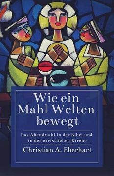 portada Wie ein Mahl Welten bewegt: Das Abendmahl in der Bibel und in der christlichen Kirche (German Edition)