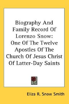 portada biography and family record of lorenzo snow: one of the twelve apostles of the church of jesus christ of latter-day saints (en Inglés)