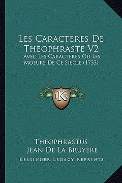 portada les caracteres de theophraste v2: avec les caracteres ou les moeurs de ce siecle (1733) (en Inglés)
