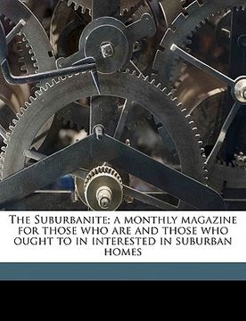 portada the suburbanite; a monthly magazine for those who are and those who ought to in interested in suburban homes volume 4 (en Inglés)