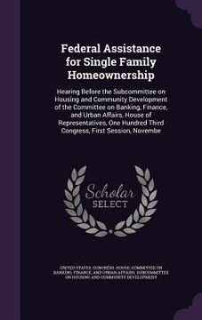 portada Federal Assistance for Single Family Homeownership: Hearing Before the Subcommittee on Housing and Community Development of the Committee on Banking, (en Inglés)