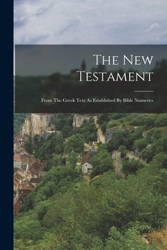 portada The New Testament: From The Greek Text As Established By Bible Numerics (en Inglés)