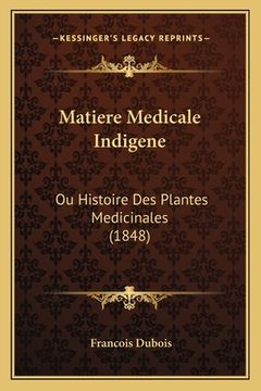 portada Matiere Medicale Indigene: Ou Histoire Des Plantes Medicinales (1848) (en Francés)