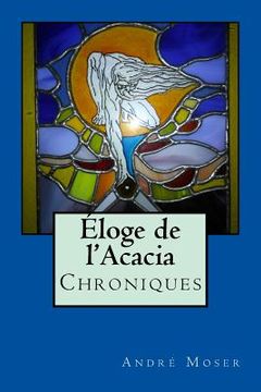 portada Eloge de l'Acacia - Chroniques: Nouvelle Edition revue et augmentée (en Francés)