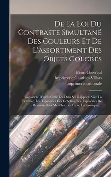 portada De la loi du contraste simultané des couleurs et de l'assortiment des objets colorés: Considéré d'après cette loi dans s (en Francés)