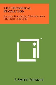 portada the historical revolution: english historical writing and thought, 1580-1640 (en Inglés)
