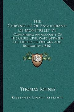 portada the chronicles of enguerrand de monstrelet v1 the chronicles of enguerrand de monstrelet v1: containing an account of the cruel civil wars between the (in English)